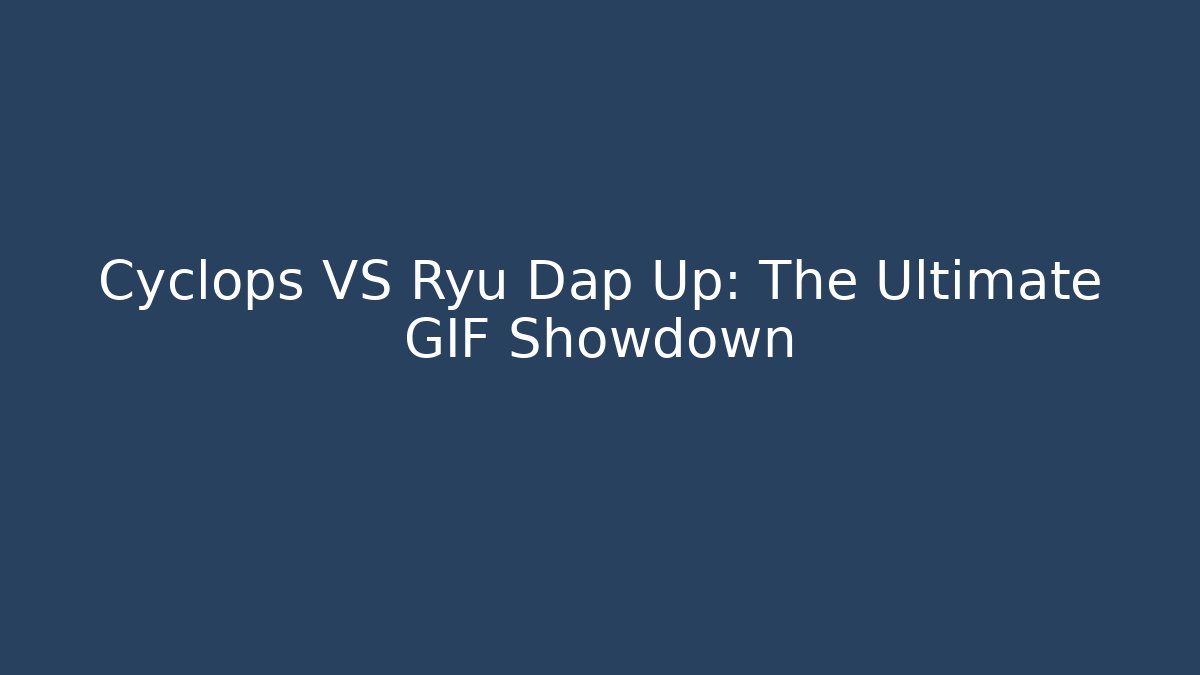 Cyclops VS Ryu Dap Up: The Ultimate GIF Showdown