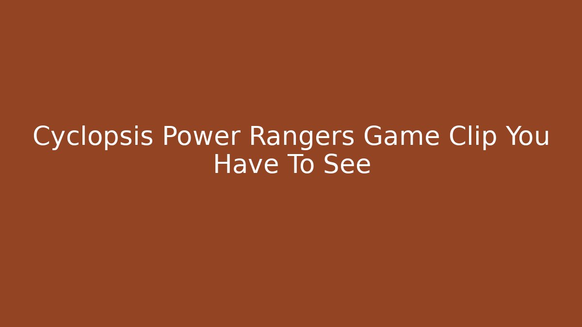 Cyclopsis Power Rangers Game Clip You Have To See