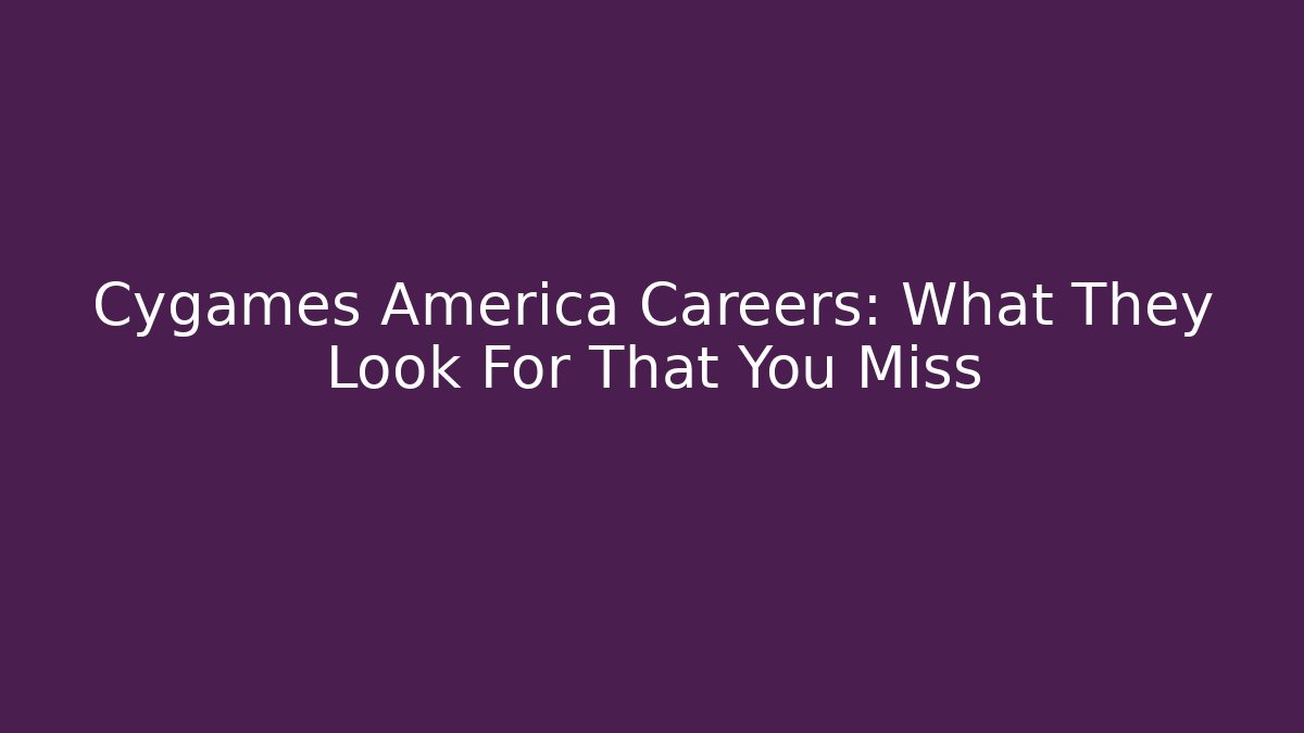 Cygames America Careers: What They Look For That You Miss