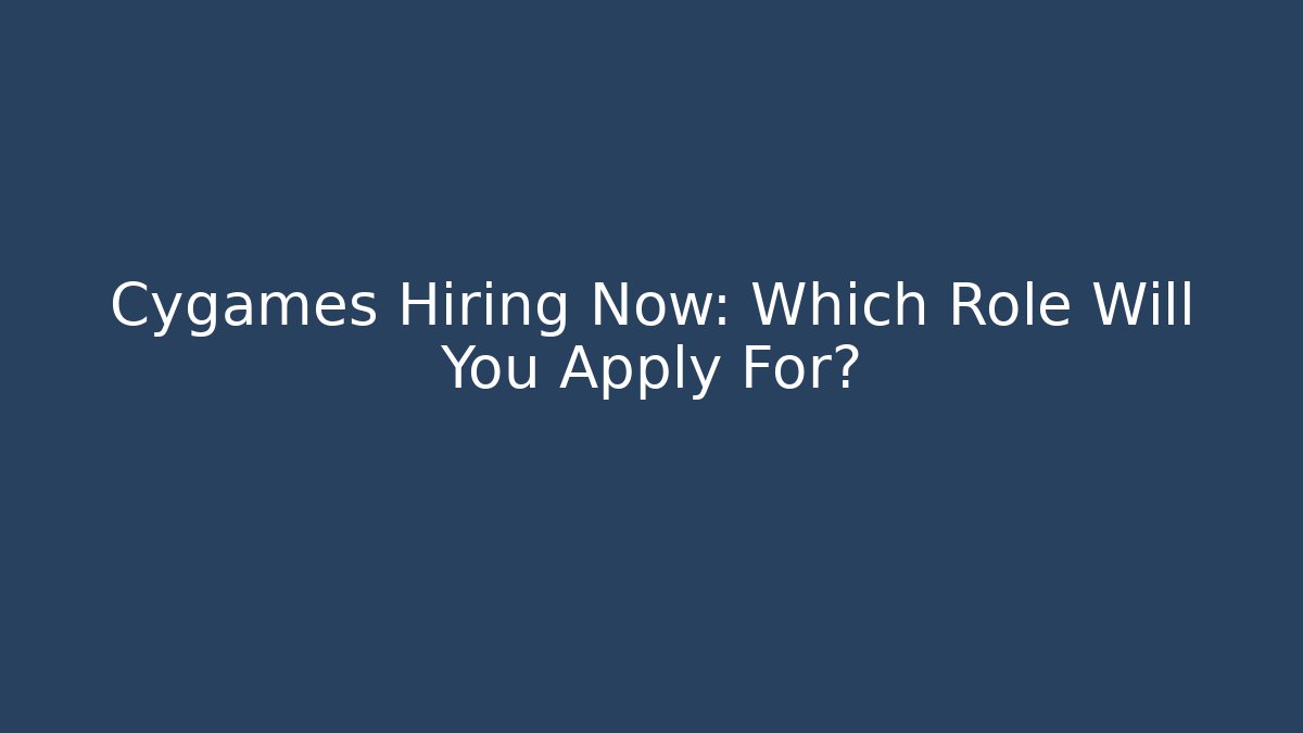 Cygames Hiring Now: Which Role Will You Apply For?