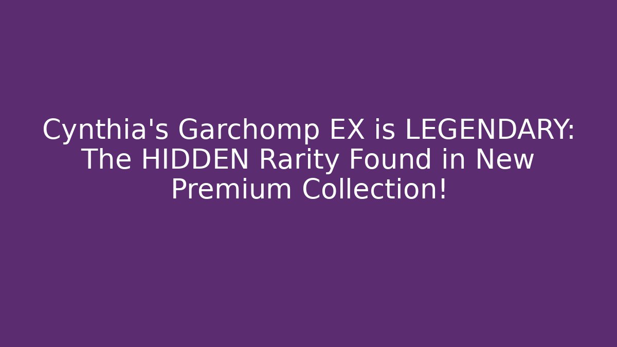 Cynthia's Garchomp EX is LEGENDARY: The HIDDEN Rarity Found in New Premium Collection!