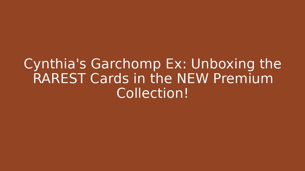 Cynthia's Garchomp Ex: Unboxing the RAREST Cards in the NEW Premium Collection!