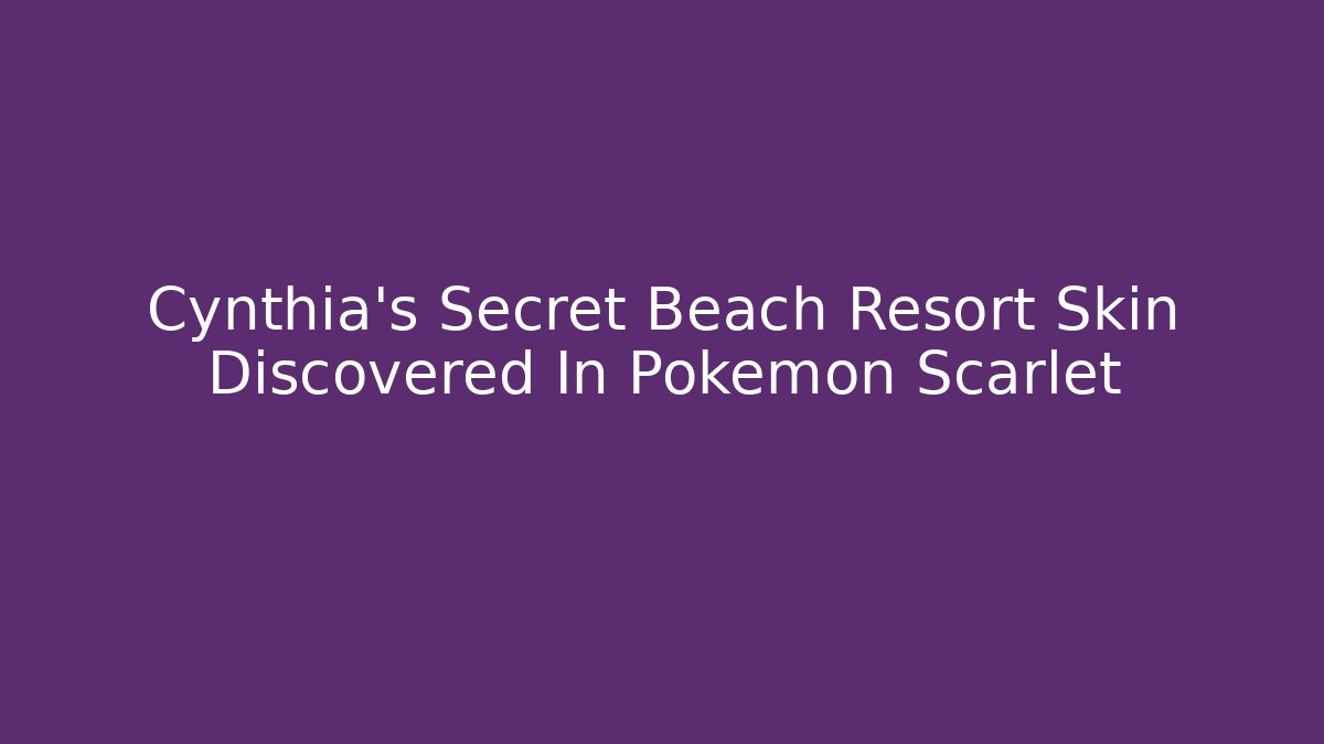 Cynthia's Secret Beach Resort Skin Discovered In Pokémon Scarlet