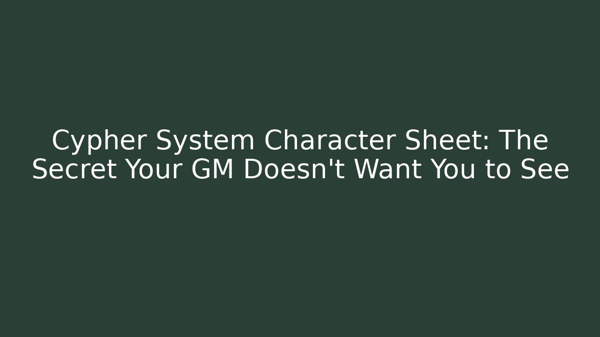 Cypher System Character Sheet: The Secret Your GM Doesn't Want You to See - Critter Realm