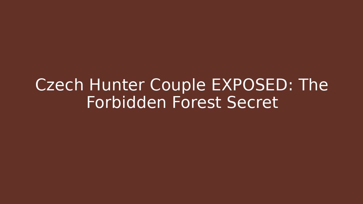Czech Hunter Couple EXPOSED: The Forbidden Forest Secret