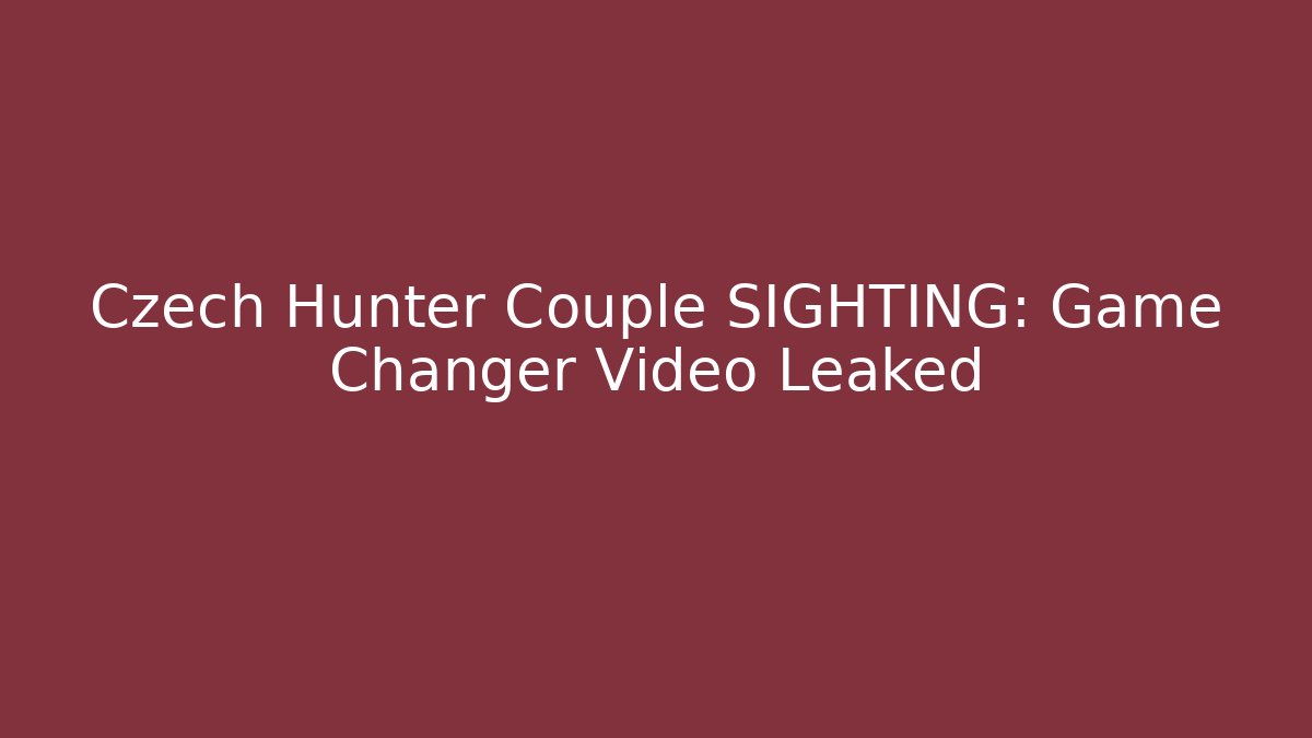 Czech Hunter Couple SIGHTING: Game Changer Video Leaked