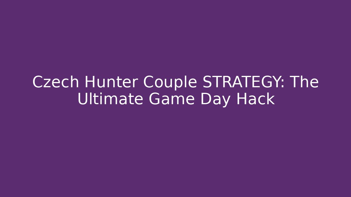 Czech Hunter Couple STRATEGY: The Ultimate Game Day Hack