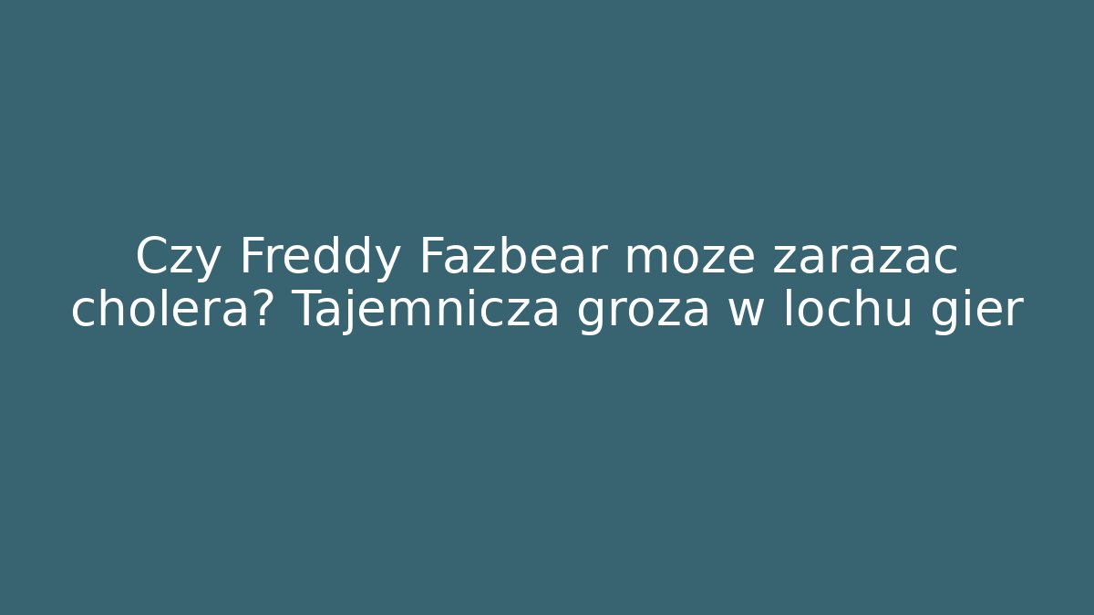 Czy Freddy Fazbear może zarażać cholerą? Tajemnicza groza w lochu gier