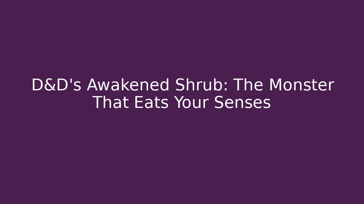 D&D's Awakened Shrub: The Monster That Eats Your Senses