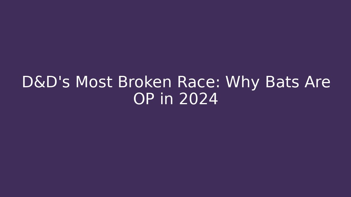 D&D’s Most Broken Race: Why Bats Are OP in 2024