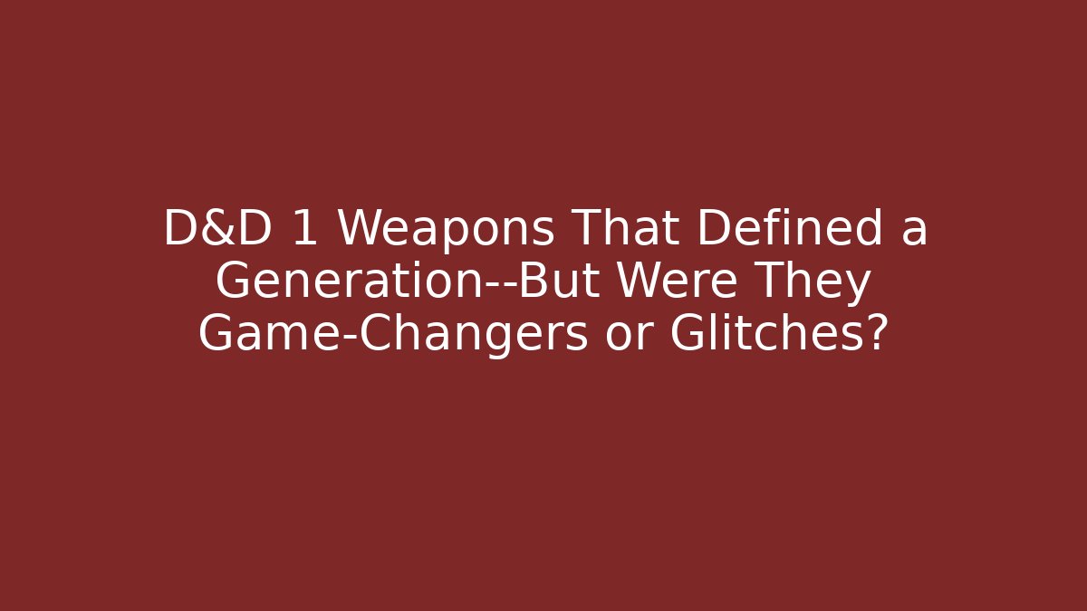D&D 1 Weapons That Defined a Generation—But Were They Game-Changers or Glitches? - Critter Realm