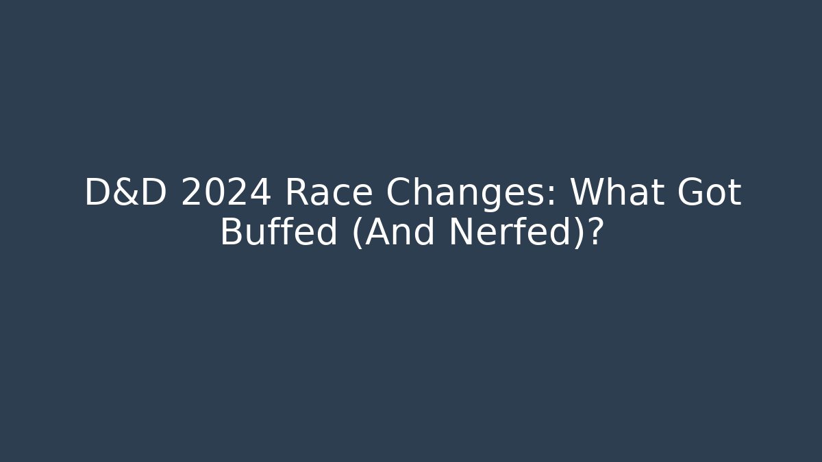 D&D 2024 Race Changes: What Got Buffed (And Nerfed)?