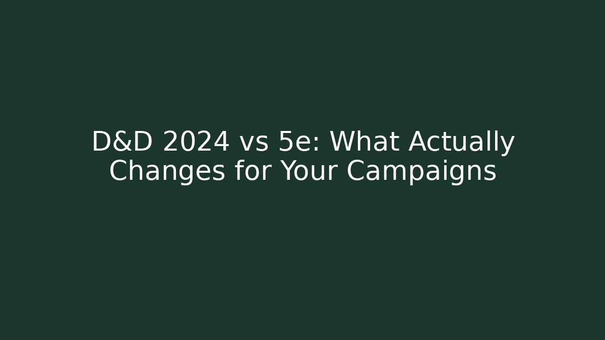 D&D 2024 vs 5e: What Actually Changes for Your Campaigns