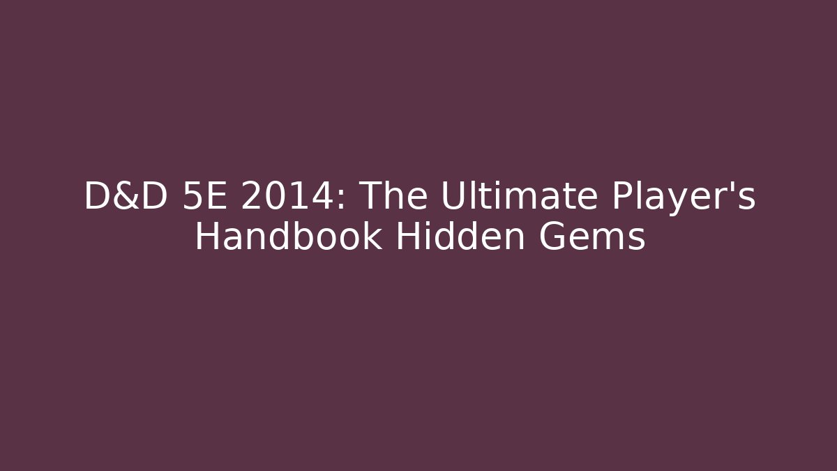 D&D 5E 2014: The Ultimate Player's Handbook Hidden Gems