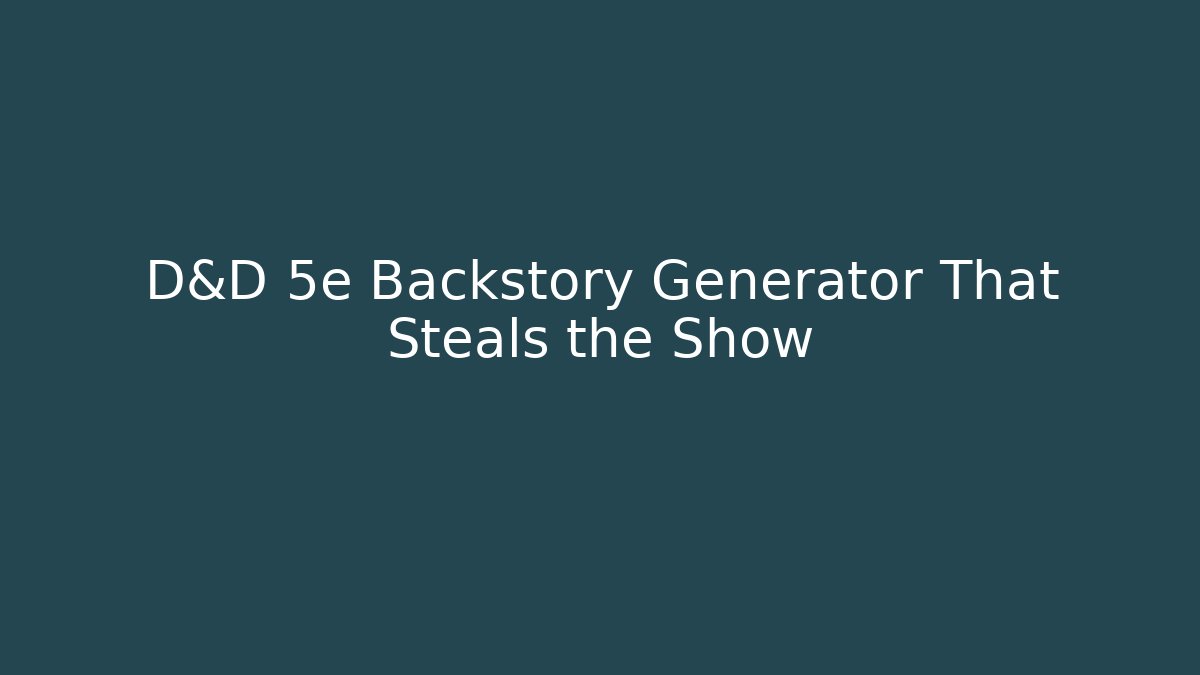 D&D 5e Backstory Generator That Steals the Show