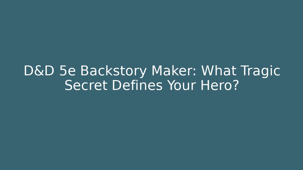D&D 5e Backstory Maker: What Tragic Secret Defines Your Hero?
