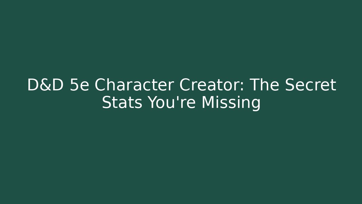 D&D 5e Character Creator: The Secret Stats You’re Missing