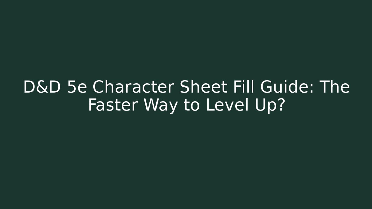 D&D 5e Character Sheet Fill Guide: The Faster Way to Level Up?
