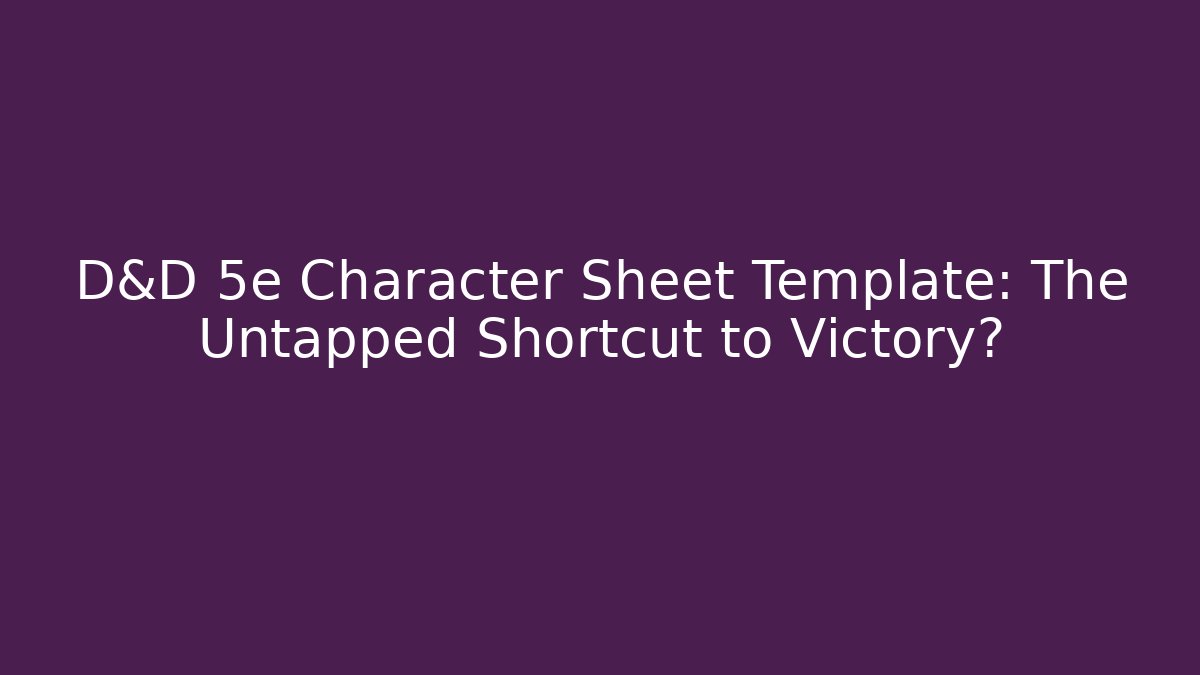 D&D 5e Character Sheet Template: The Untapped Shortcut to Victory?