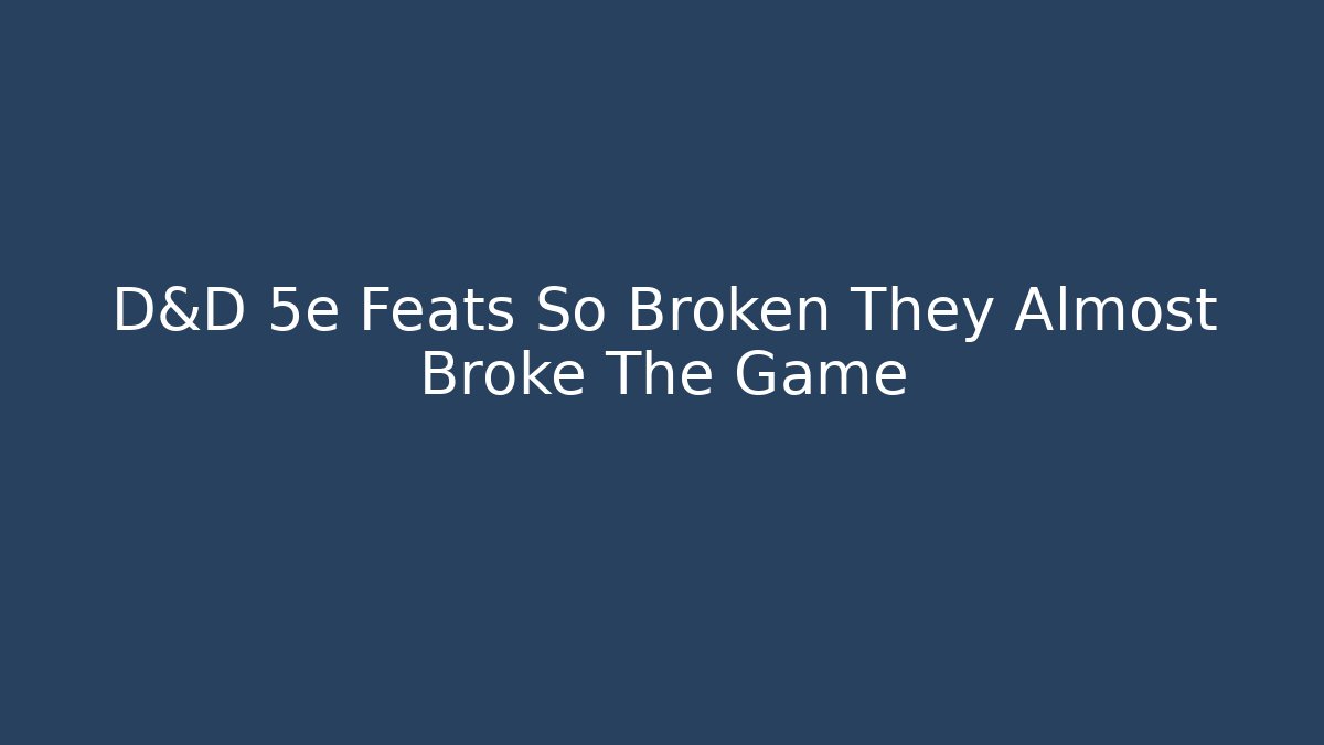 D&D 5e Feats So Broken They Almost Broke The Game