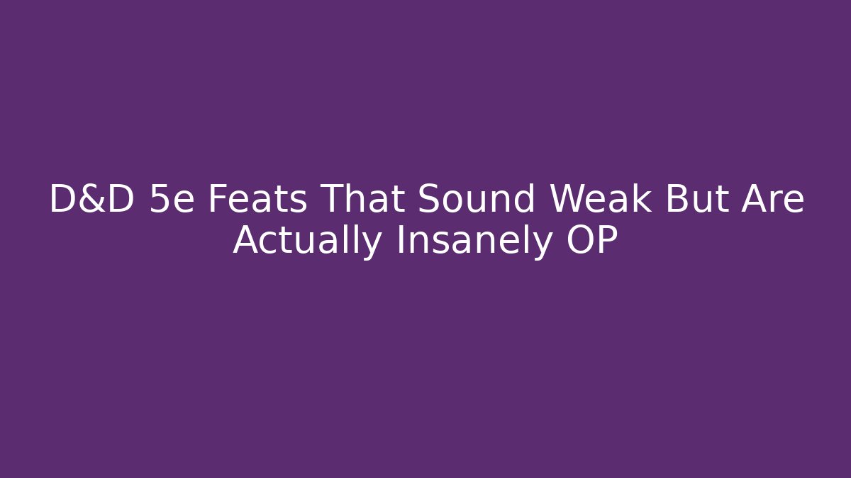 D&D 5e Feats That Sound Weak But Are Actually Insanely OP
