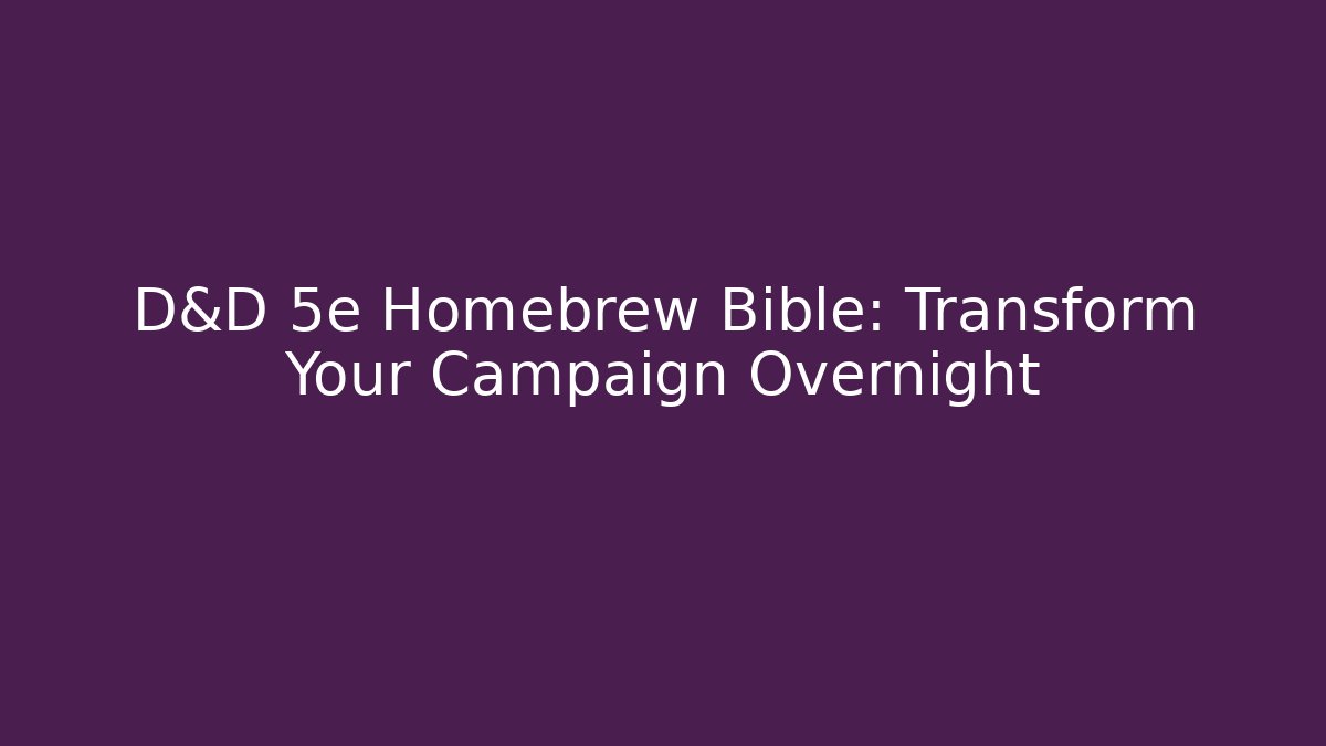 D&D 5e Homebrew Bible: Transform Your Campaign Overnight - Critter Realm