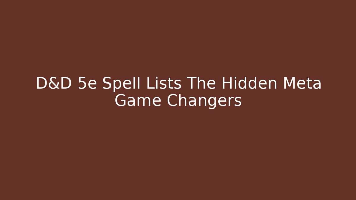 D&D 5e Spell Lists The Hidden Meta Game Changers