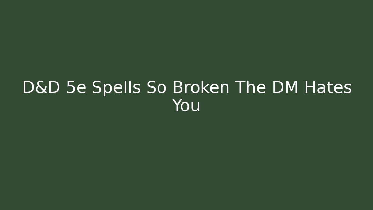 D&D 5e Spells So Broken The DM Hates You