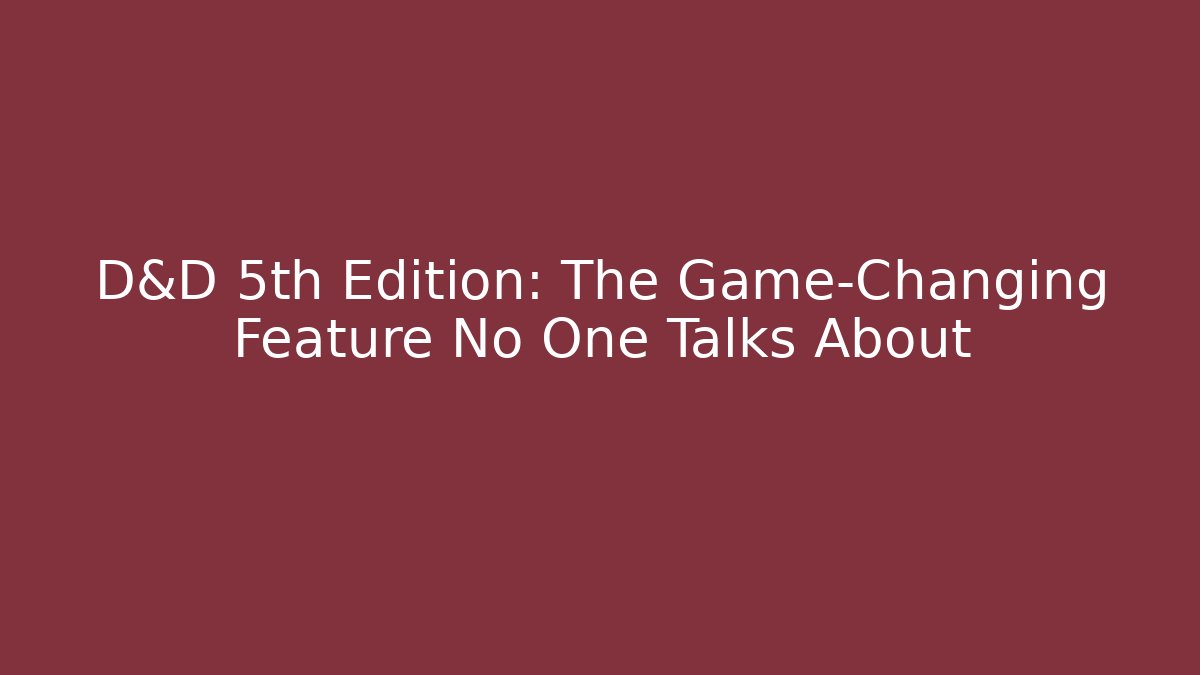 D&D 5th Edition: The Game-Changing Feature No One Talks About