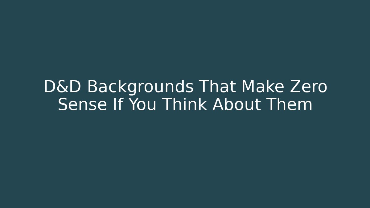 D&D Backgrounds That Make Zero Sense If You Think About Them