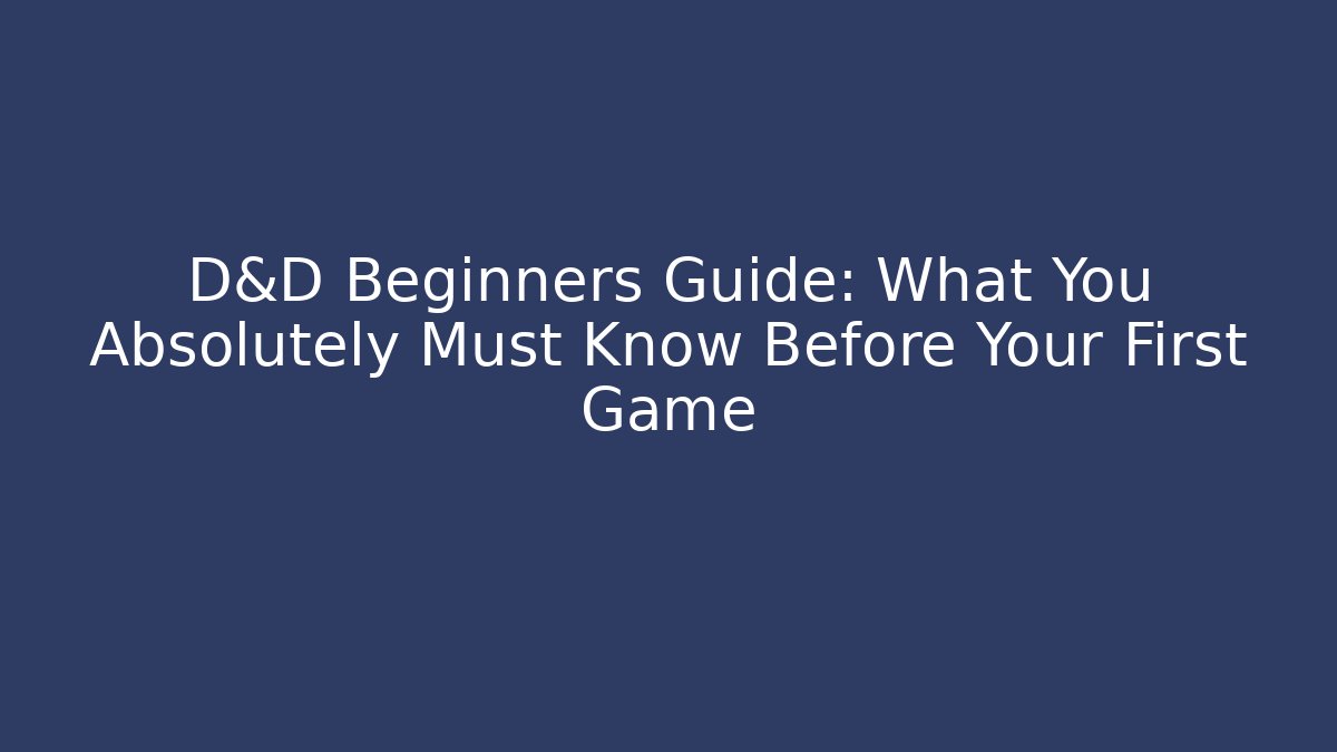 D&D Beginners Guide: What You Absolutely Must Know Before Your First Game