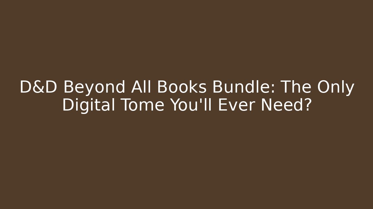 D&D Beyond All Books Bundle: The Only Digital Tome You'll Ever Need?