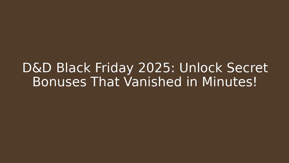 D&D Black Friday 2025: Unlock Secret Bonuses That Vanished in Minutes!