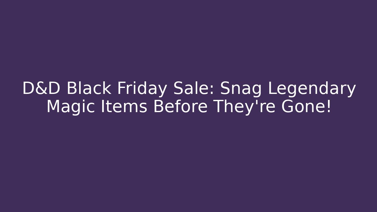 D&D Black Friday Sale: Snag Legendary Magic Items Before They’re Gone! - Critter Realm