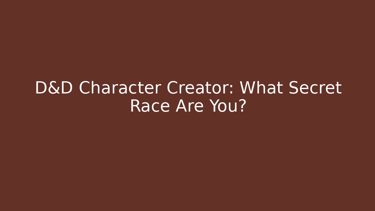 D&D Character Creator: What Secret Race Are You?