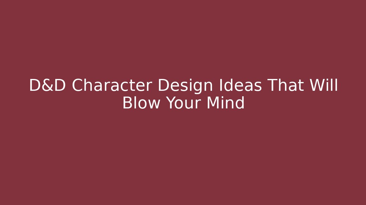 D&D Character Design Ideas That Will Blow Your Mind