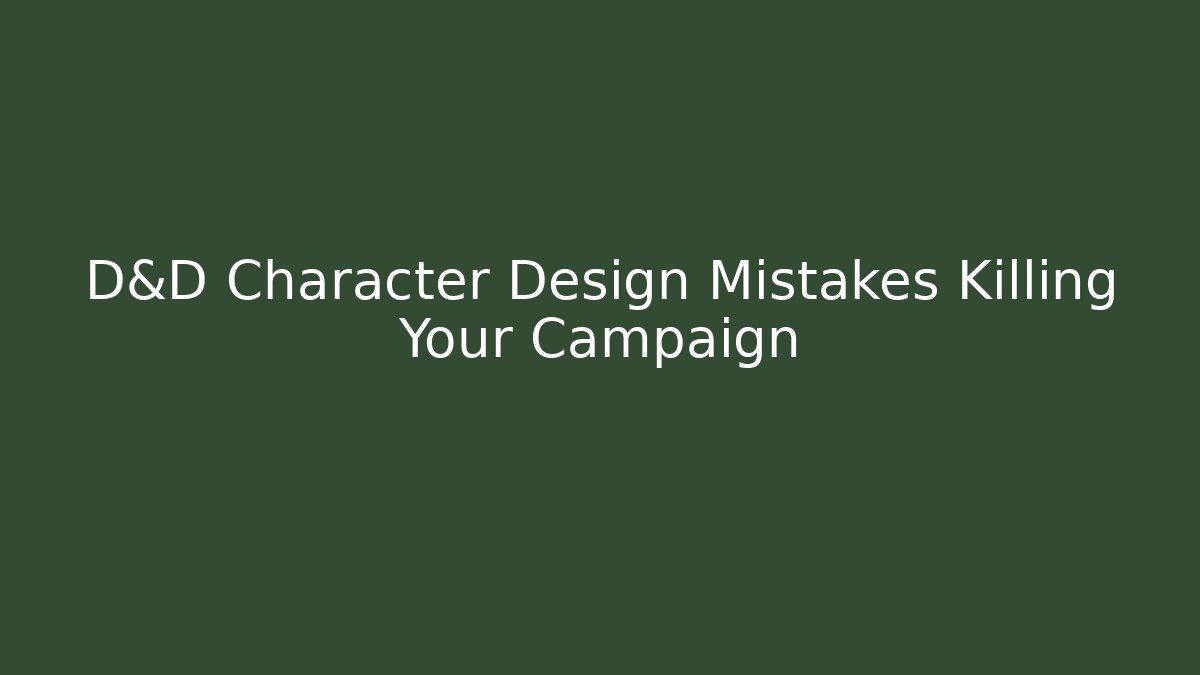 D&D Character Design Mistakes Killing Your Campaign