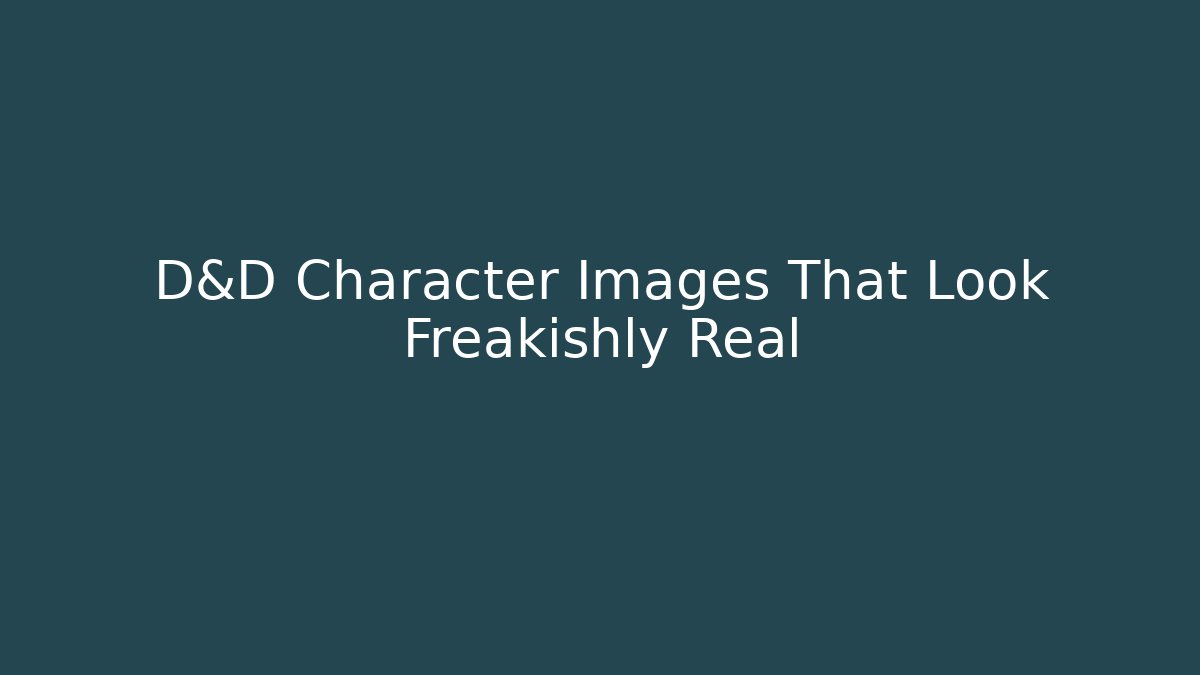 D&D Character Images That Look Freakishly Real