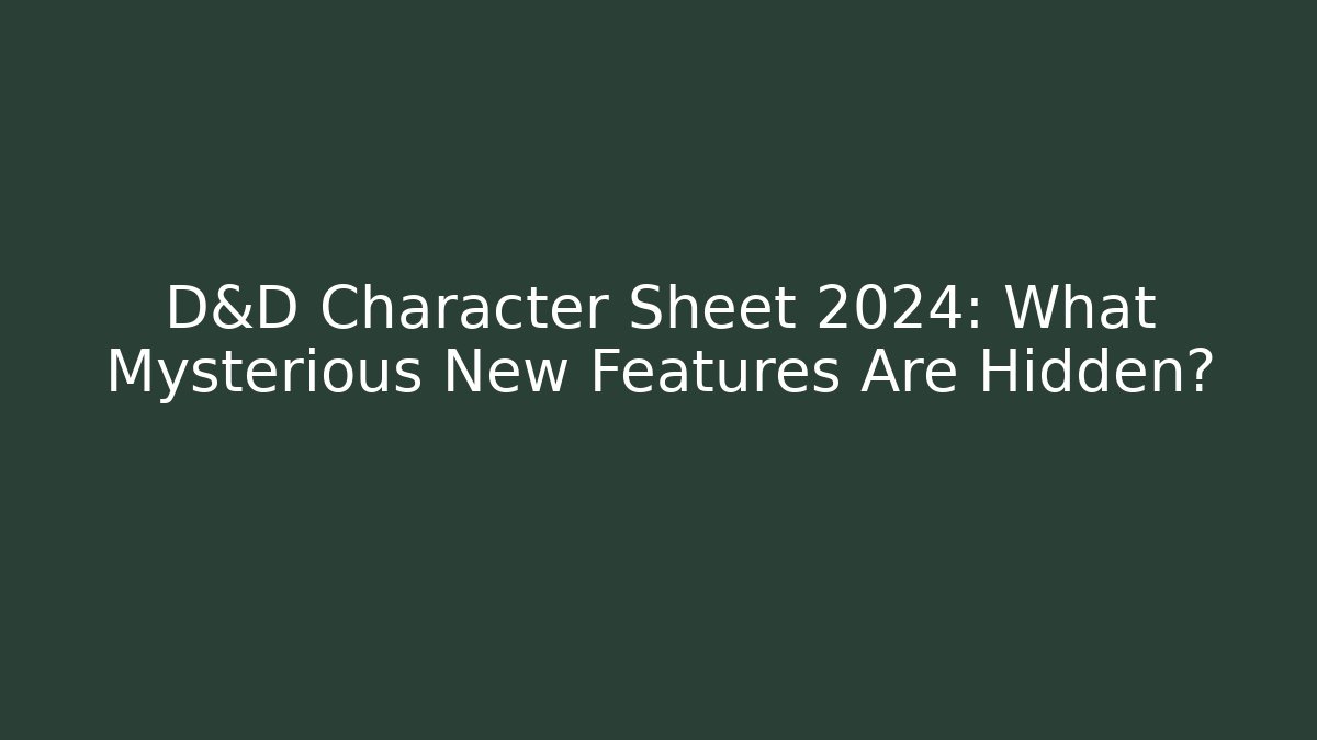 D&D Character Sheet 2024: What Mysterious New Features Are Hidden?