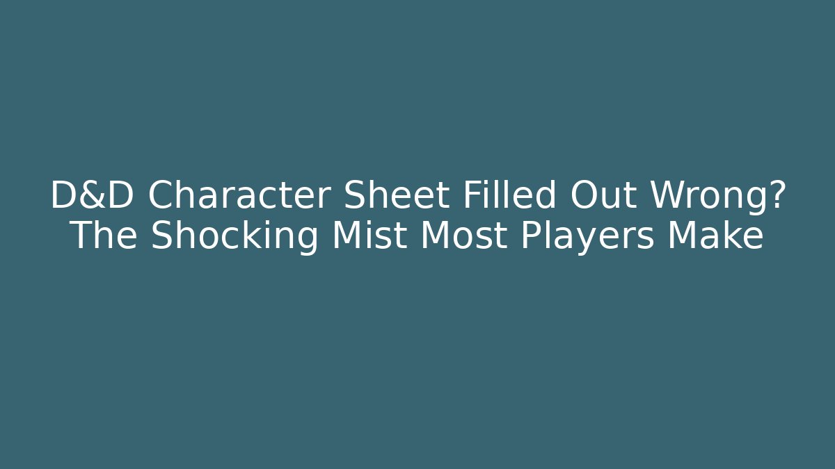 D&D Character Sheet Filled Out Wrong? The Shocking Mist Most Players Make