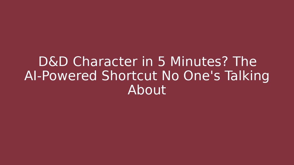 D&D Character in 5 Minutes? The AI-Powered Shortcut No One’s Talking About