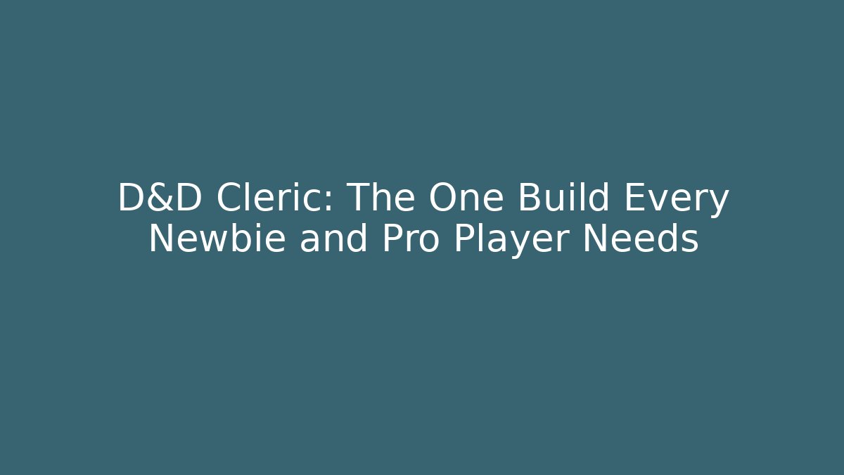 D&D Cleric: The One Build Every Newbie and Pro Player Needs