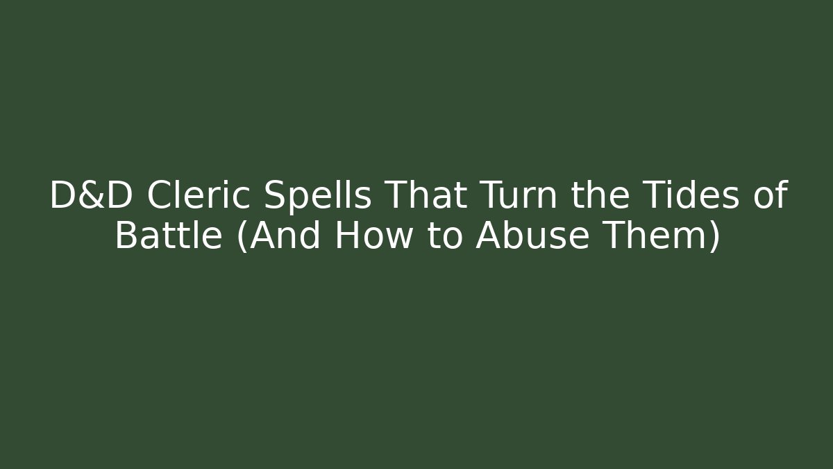 D&D Cleric Spells That Turn the Tides of Battle (And How to Abuse Them)