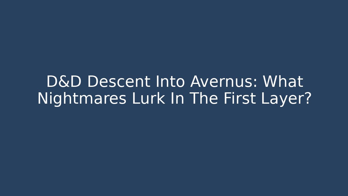 D&D Descent Into Avernus: What Nightmares Lurk In The First Layer? - Critter Realm