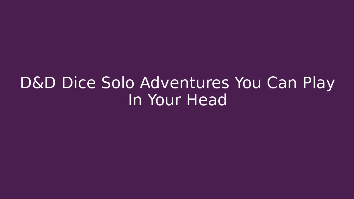 D&D Dice Solo Adventures You Can Play In Your Head