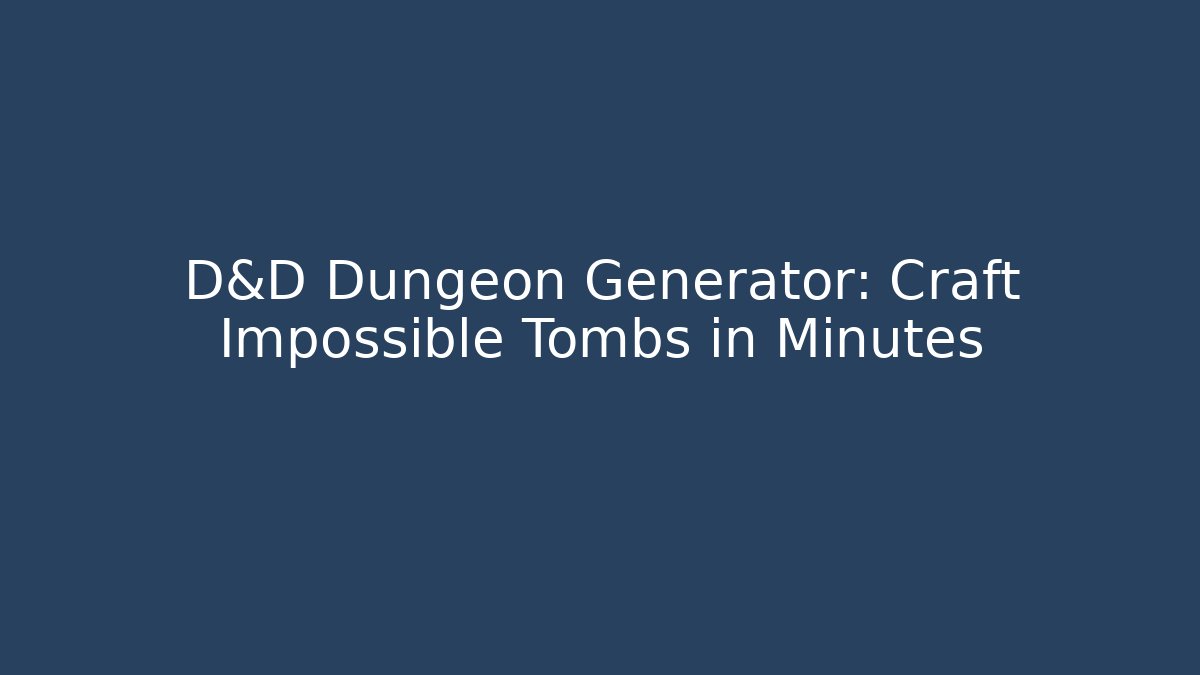 D&D Dungeon Generator: Craft Impossible Tombs in Minutes