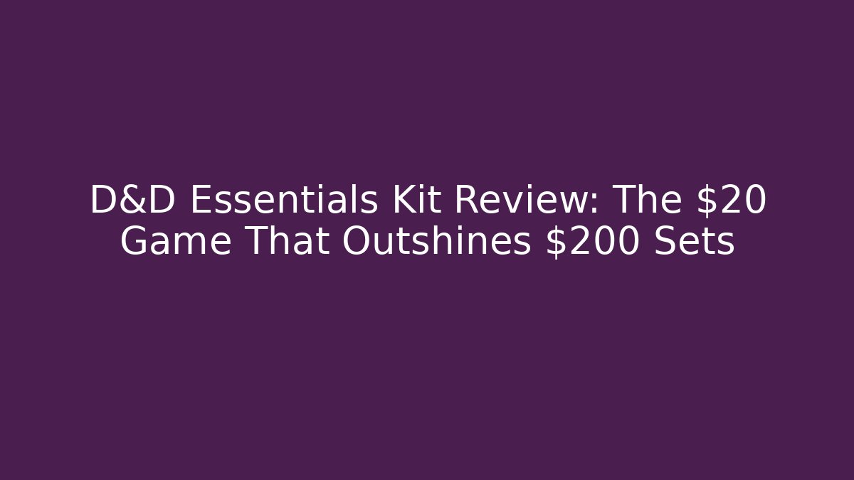 D&D Essentials Kit Review: The $20 Game That Outshines $200 Sets