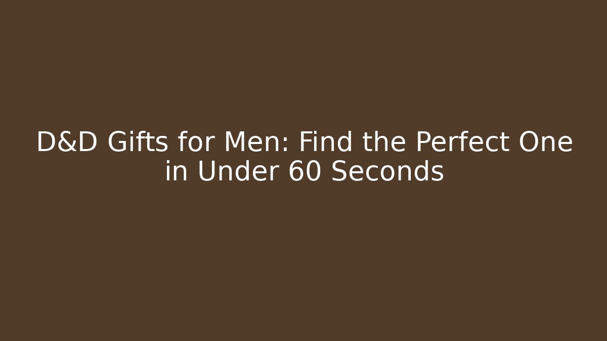 D&D Gifts for Men: Find the Perfect One in Under 60 Seconds