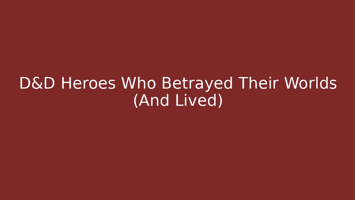 D&D Heroes Who Betrayed Their Worlds (And Lived)