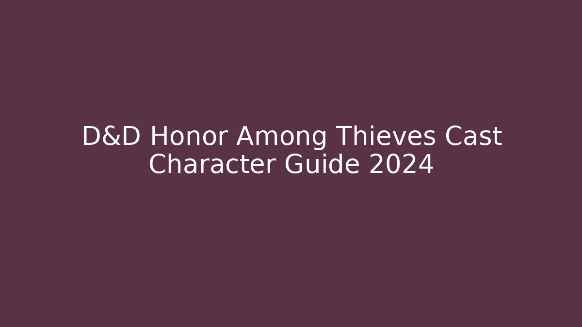 D&D Honor Among Thieves Cast Character Guide 2024